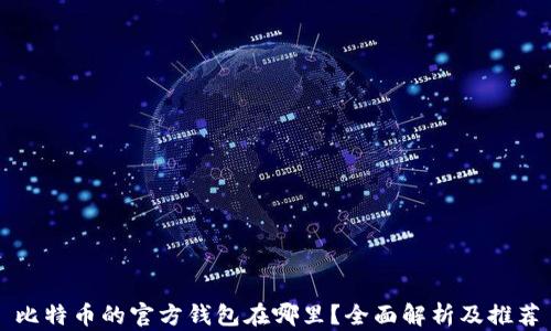 
比特币的官方钱包在哪里？全面解析及推荐